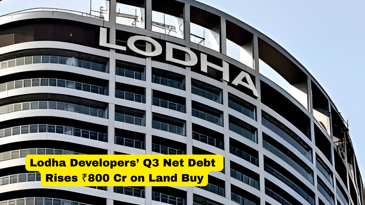 Lodha Developers’ Net Debt Surges ₹800 Cr in Q3 FY26 Amid Aggressive Land Acquisitions​