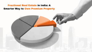 Fractional Real Estate in India: A Smarter Way to Own Premium Property