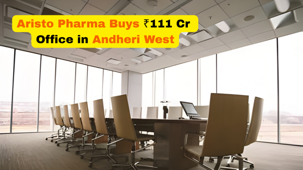 Aristo Pharma Buys ₹111 Cr Office in Andheri West